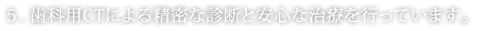 歯科用CTによる精密な診断と安心な治療を行っています。