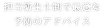 担当衛生士制で最適な予防のアドバイス